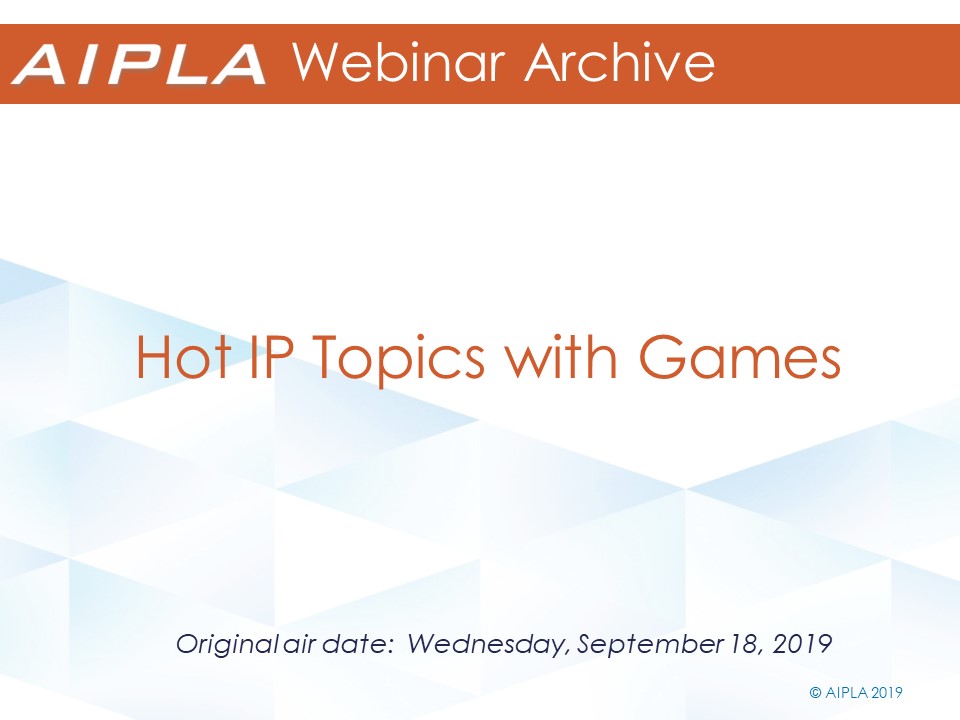Webinar Archive - 9/18/19 - Hot IP Topics with Games